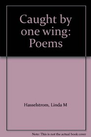 Caught by one wing: Poems