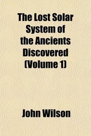The Lost Solar System of the Ancients Discovered (Volume 1)