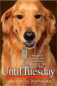 Until Tuesday: A Wounded Warrior and the Golden Retriever Who Saved Him