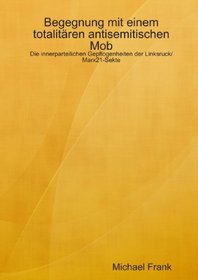 Begegnung mit einem totalit?ren antisemitischen Mob - Die innerparteilichen Gepflogenheiten der Linksruck/Marx21-Sekte (German Edition)