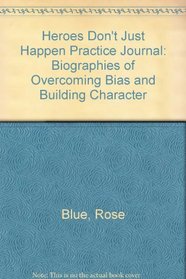 Heroes Don't Just Happen Practice Journal: Biographies of Overcoming Bias and Building Character