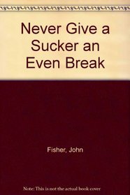 Never give a sucker an even break: A guide for the interested reader to knavery and sharp practice