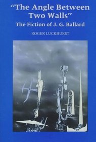 The Angle Between Two Walls : The Fiction of J. G. Ballard
