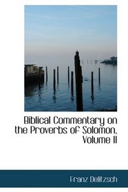 Biblical Commentary on the Proverbs of Solomon, Volume II