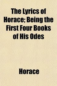 The Lyrics of Horace; Being the First Four Books of His Odes