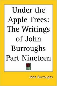 Under the Apple Trees: The Writings of John Burroughs Part Nineteen