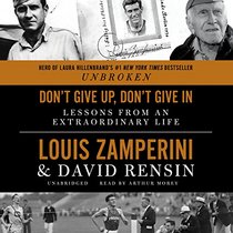 Don T Give Up, Don T Give in: Lessons from an Extraordinary Life