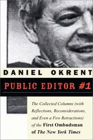 Public Editor #1: The Collected Columns (with Reflections, Reconsiderations, and Even a Few Retractions) of the First Ombudsman of The New York Times