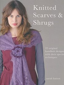 Knitted Scarves & Shrugs: 22 Original Handknit Designs with Their Special Techniques