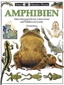 Sehen, Staunen, Wissen: Amphibien. Entwicklungsgeschichte, Lebensrume und Verhalten der Lurche.