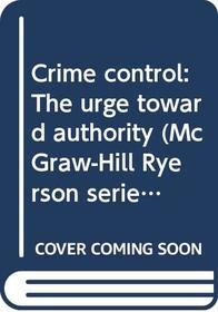 Crime control: The urge toward authority (McGraw-Hill Ryerson series in Canadian sociology)