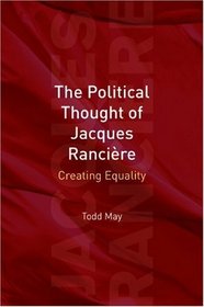 The Political Thought Of Jacques Ranciere: Creating Equality