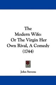 The Modern Wife: Or The Virgin Her Own Rival, A Comedy (1744)