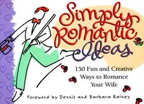 Simply Romantic Ideas: 150 Fun and Creative Ways to Romance Your Wife