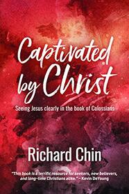 Captivated by Christ: Seeing Jesus Clearly in the Book of Colossians