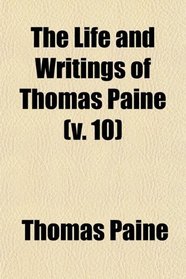 The Life and Writings of Thomas Paine (v. 10)