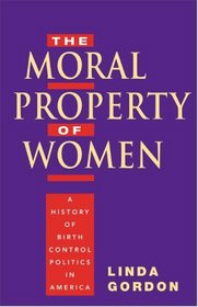 The Moral Property of Women: A History of Birth Control Politics in America