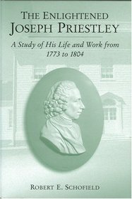 The Enlightened Joseph Priestley: A Study of His Life and Work from 1773 to 1804
