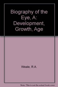 A biography of the eye: Development, growth, age