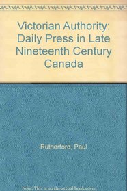 Victorian Authority: The Daily Press in Late Nineteenth-Century Canada