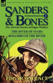 Sanders & Bones-the African Adventures: 2-The River of Stars & Bosambo of the River