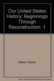 Our United States History: Beginnings Through Reconstruction
