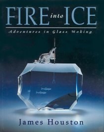 Fire into Ice : Adventures in Glass Making
