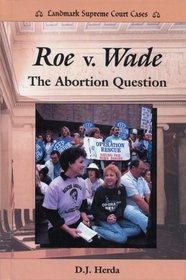 Roe V. Wade: The Abortion Question (Landmark Supreme Court Cases)