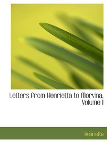 Letters from Henrietta to Morvina, Volume I