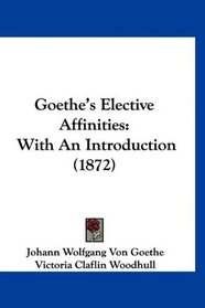 Goethe's Elective Affinities: With An Introduction (1872)