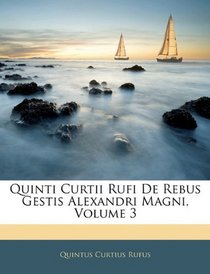 Quinti Curtii Rufi De Rebus Gestis Alexandri Magni, Volume 3 (Latin Edition)
