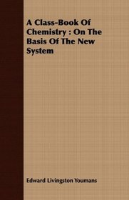A Class-Book Of Chemistry: On The Basis Of The New System