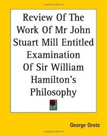 Review Of The Work Of Mr John Stuart Mill Entitled Examination Of Sir William Hamilton's Philosophy