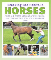 Breaking Bad Habits in Horses: Tried and Tested Methods of Overcoming Faults and Vices