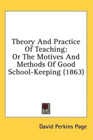 Theory And Practice Of Teaching: Or The Motives And Methods Of Good School-Keeping (1863)