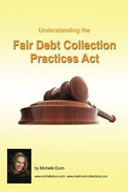 Understanding and following the Fair Debt Collection Practices Act: The Collecting Money Series (Volume 6)