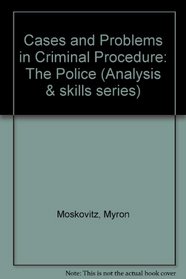 Cases & Problems in Criminal Procedure: The Police (Analysis and Skills Series)