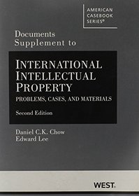 Chow and Lee's Documents Supplement to International Intellectual Property: Problems, Cases and Materials, 2d (American Casebook Series)