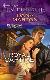 Royal Captive (Defending the Crown, Bk 4) (Harlequin Intrigue, No 1212)