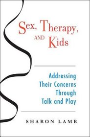 Sex, Therapy, and Kids: Addressing Their Concerns Through Talk and Play