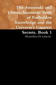 The Anunnaki and Ulema-Anunnaki Vault of Forbidden Knowledge and the Universe's Greatest Secrets. Book 1