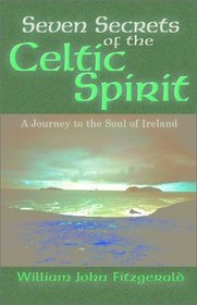 Seven Secrets of the Celtic Spirit: A Journey to the Soul of Ireland