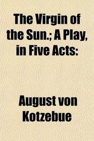 The Virgin of the Sun.; A Play, in Five Acts