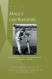 Africa's Last Romantic: The Films, Books and Expeditions of John L. Brom