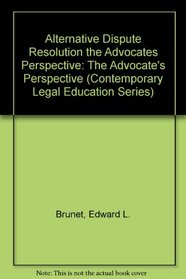 Alternative Dispute Resolution the Advocates Perspective: The Advocate's Perspective (Contemporary Legal Education Series)