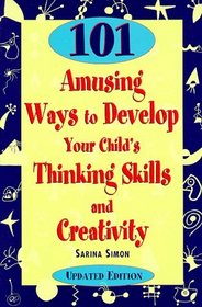 101 Amusing Ways to Develop Your Child's Thinking Skills and Creativity