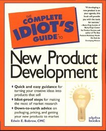 Complete Idiot's Guide to New Product Development (The Complete Idiot's Guide)
