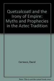 Quetzalcoatl and the Irony of Empire: Myths and Prophecies in the Aztec Tradition