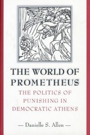 The World of Prometheus : The Politics of Punishing in Democratic Athens
