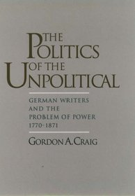 The Politics of the Unpolitical: German Writers and the Problem of Power, 1770-1871
